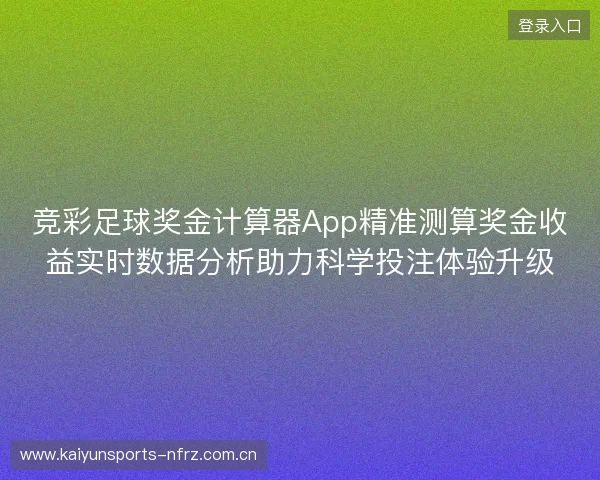 竞彩足球奖金计算器App精准测算奖金收益实时数据分析助力科学投注体验升级 竞彩足球奖金计算器App精准测算奖金收益实时数据分析助力科学投注体验升级