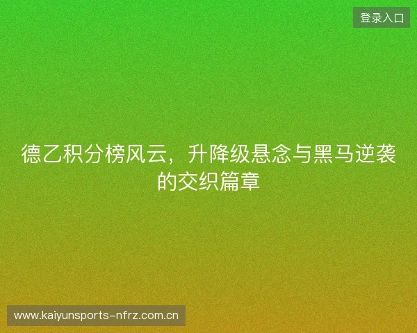 德乙积分榜风云，升降级悬念与黑马逆袭的交织篇章